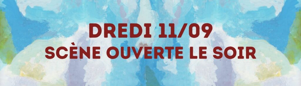 Vendredi 11/09 Scène ouverte le soir
